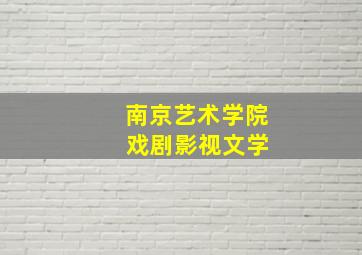 南京艺术学院 戏剧影视文学